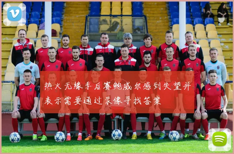 热火无缘季后赛鲍威尔感到失望并表示需要通过录像寻找答案