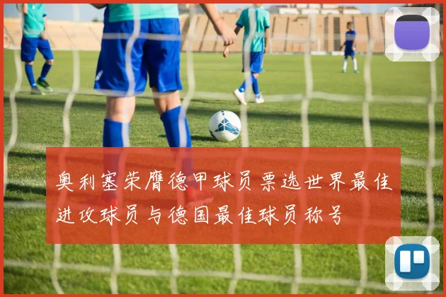 奥利塞荣膺德甲球员票选世界最佳进攻球员与德国最佳球员称号