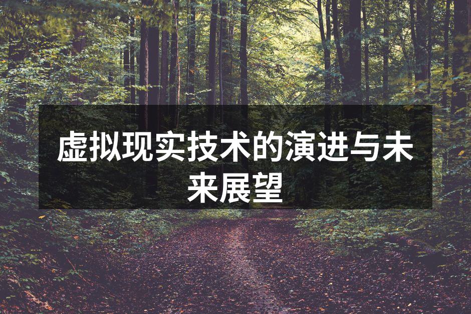 虚拟现实技术的演进与未来展望