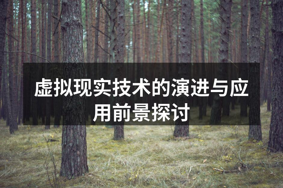 虚拟现实技术的演进与应用前景探讨