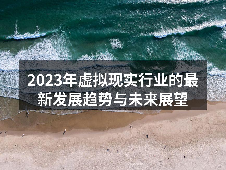 2023年虚拟现实行业的最新发展趋势与未